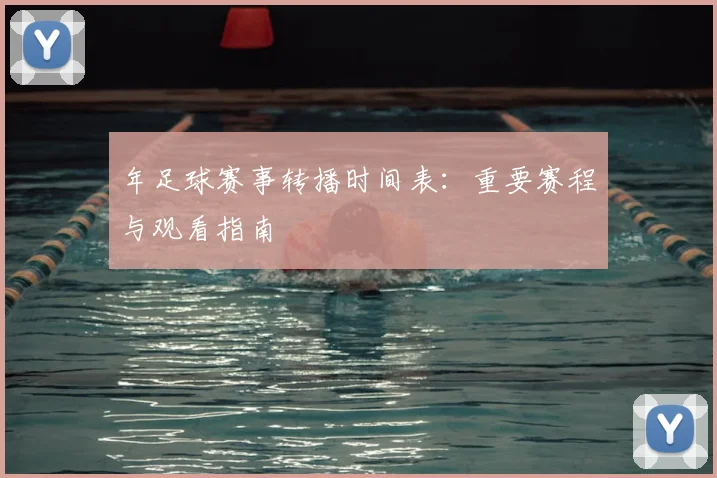 年足球赛事转播时间表：重要赛程与观看指南