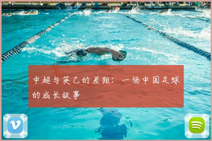 中超与英乙的差距：一场中国足球的成长故事